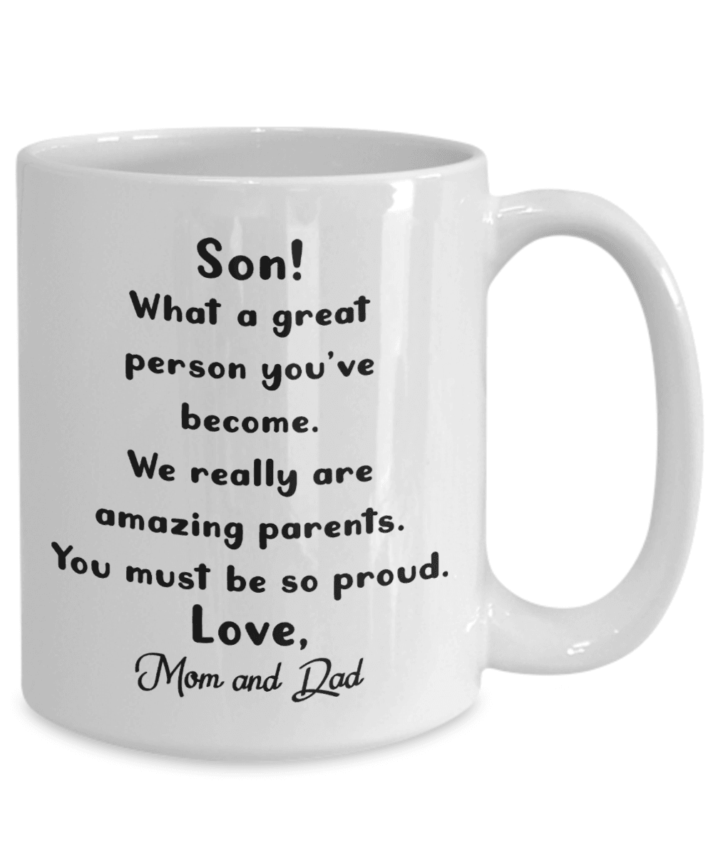 Son! What a great person you've become. We really are amazing parents... Love, Mom and Dad