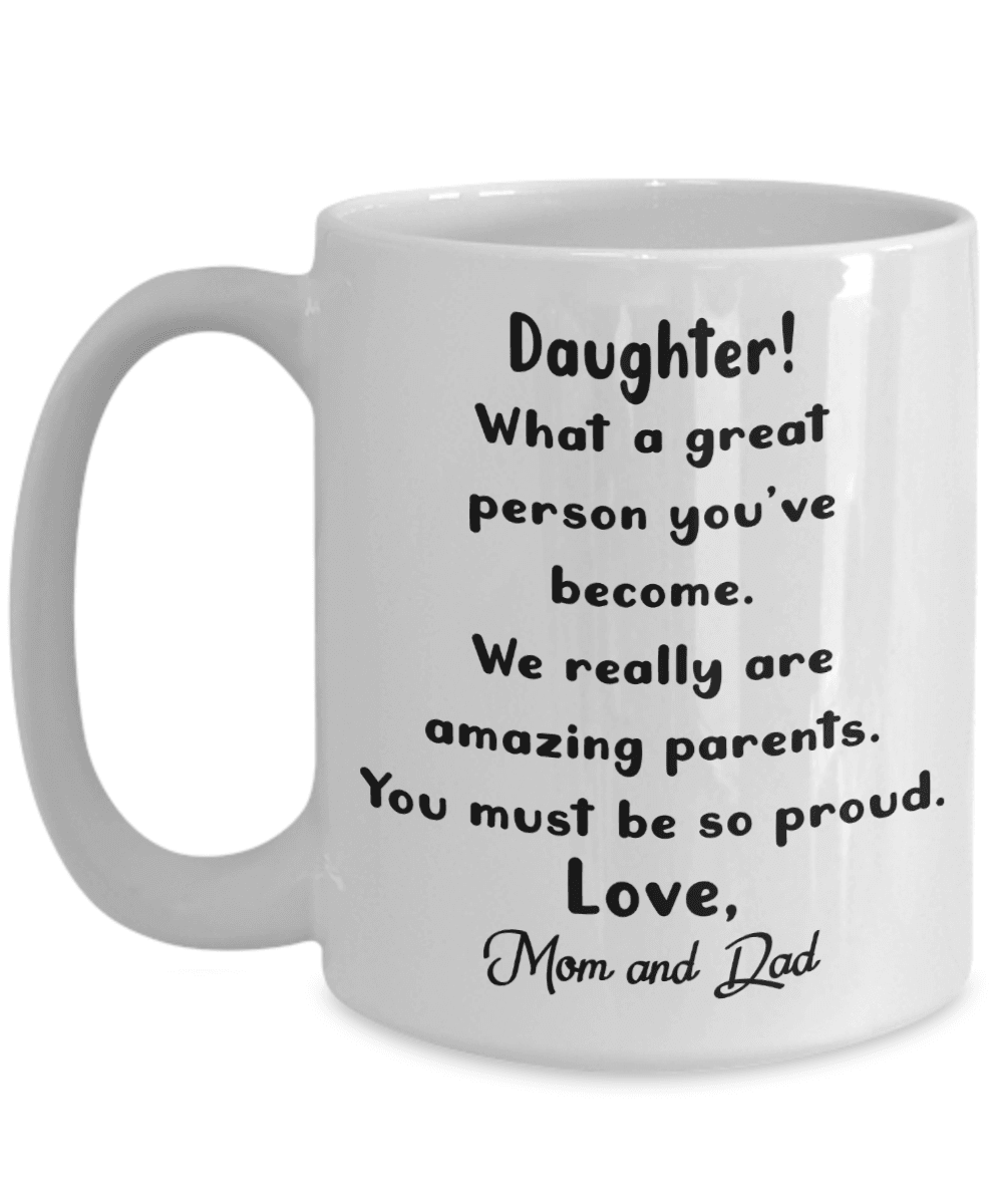 Daughter! What a great person you've become. We really are great parents. You must be so proud. Love, Mom and Dad